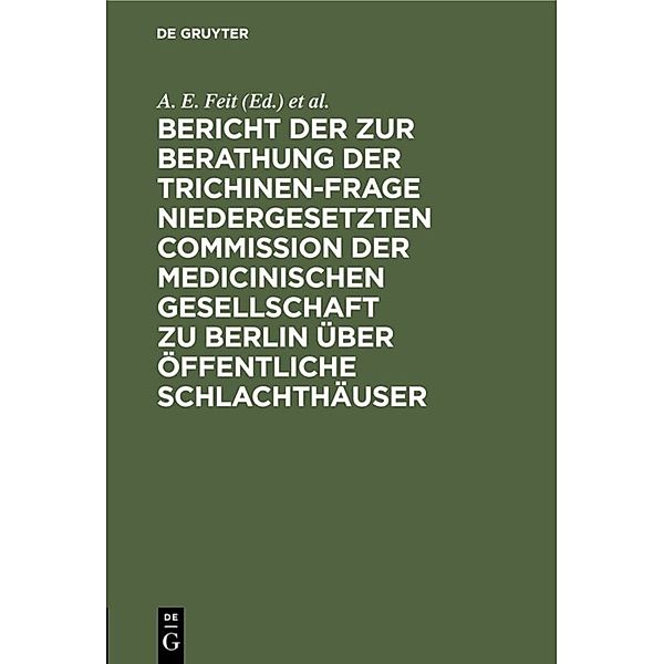 Bericht der zur Berathung der Trichinen-Frage niedergesetzten Commission der Medicinischen Gesellschaft zu Berlin über Öffentliche Schlachthäuser