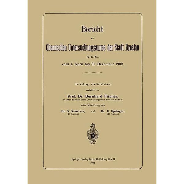 Bericht des Chemischen Untersuchungsamtes der Stadt Breslau für die Zeit vom 1. April bis 31. Dezember 1902, Bernhard Fischer, S. Samelson, E. Springer