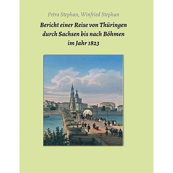 Bericht einer Reise von Thüringen durch Sachsen bis nach Böhmen im Jahr 1823, Petra / Winfried Stephan