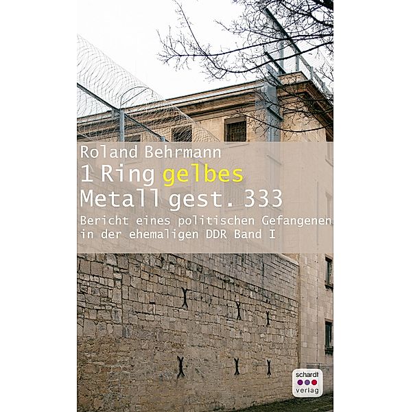 Bericht eines politischen Gefangenen in der ehemaligen DDR: 1 1 Ring gelbes Metall 333 gest.: Bericht eines politischen Gefangenen in der ehemaligen DDR, Roland Behrmann