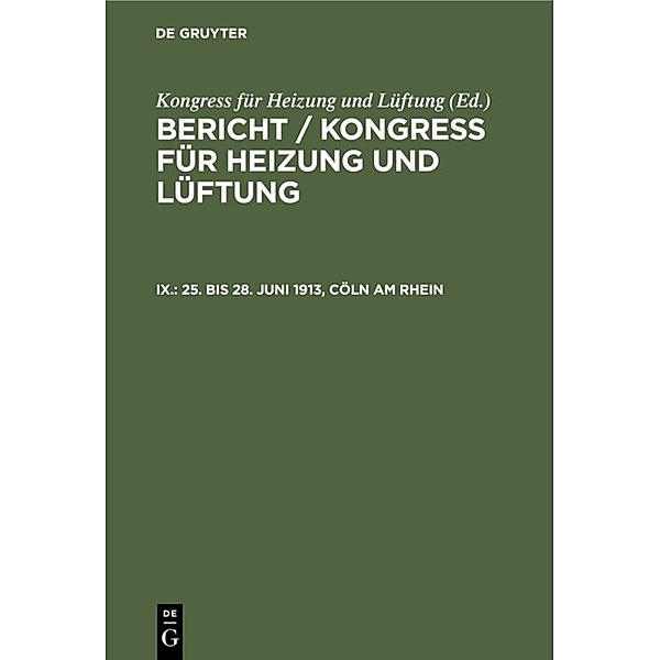 Bericht / Kongress für Heizung und Lüftung / IX. / 25. bis 28. Juni 1913, Cöln am Rhein