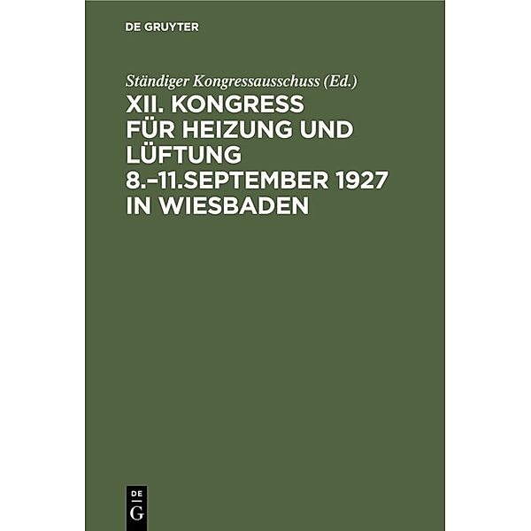 Bericht / Kongress für Heizung und Lüftung / XII. / Kongress für Heizung und Lüftung 8.-11.September 1927 in Wiesbaden