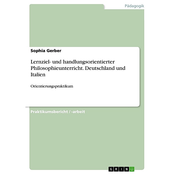 Bericht Orientierungspraktikum: Lernziel- und Handlungsorientierter Philosophieunterricht in Deutschalnd und Italien, Sophia Gerber