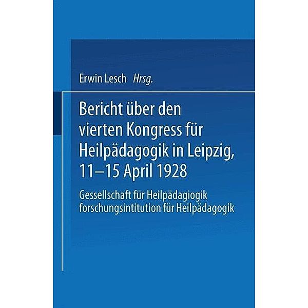 Bericht über den Vierten Kongress für Heilpädagogik in Leipzig, 11.-15. April 1928, Kongress für Heilpädagogik