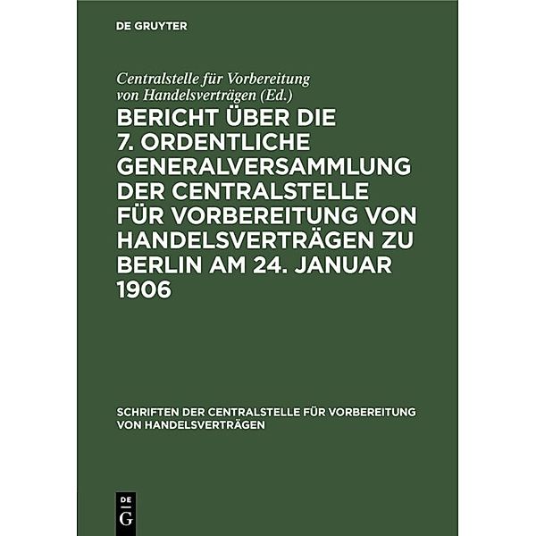 Bericht über die 7. ordentliche Generalversammlung der Centralstelle für Vorbereitung von Handelsverträgen zu Berlin am 24. Januar 1906