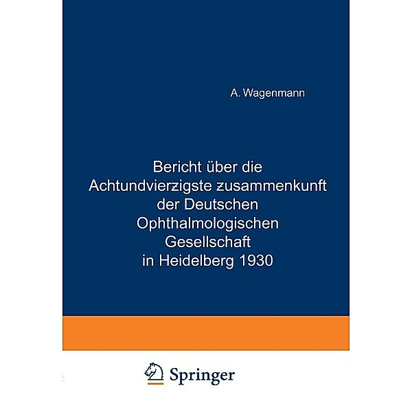 Bericht Über die Achtundvierzigste Zusammenkunft der Deutschen Ophthalmologischen Gesellschaft in Heidelberg 1930, A. Wagenmann