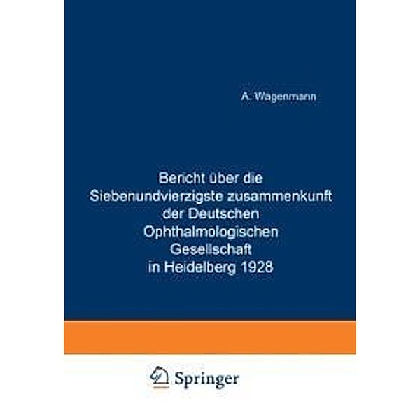 Bericht Über die Siebenundvierzigste Zusammenkunft der Deutschen Ophthalmologischen Gesellschaft in Heidelberg 1928, A. Wagenmann