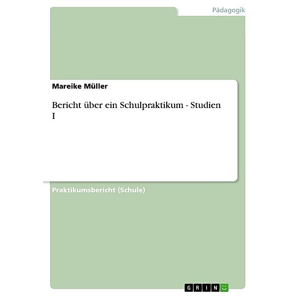 Bericht über ein Schulpraktikum - Studien I, Mareike Müller