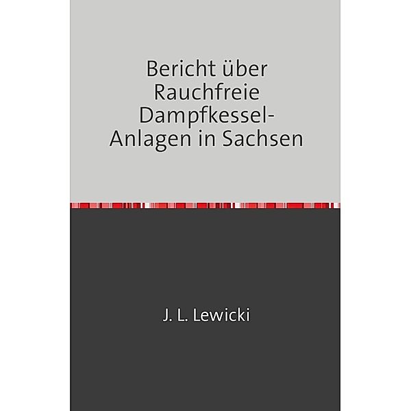Bericht Über Rauchfreie Dampfkessel-Anlagen in Sachsen, J. L. Lewicki