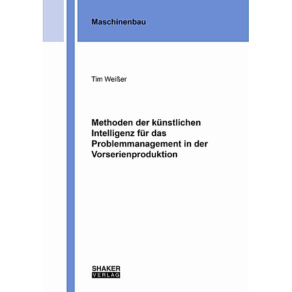 Berichte aus dem Maschinenbau / Methoden der künstlichen Intelligenz für das Problemmanagement in der Vorserienproduktion, Tim Weisser