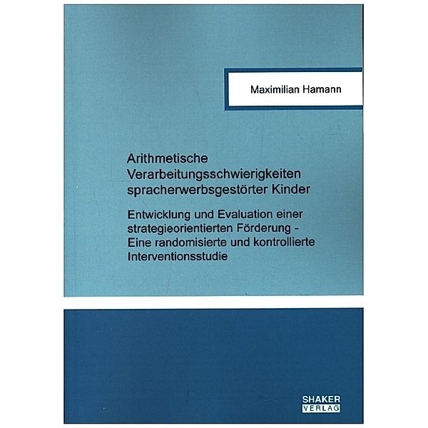 Berichte aus der Pädagogik / Arithmetische Verarbeitungsschwierigkeiten spracherwerbsgestörter Kinder, Maximilian Hamann