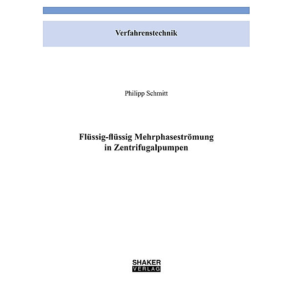 Berichte aus der Verfahrenstechnik / Flüssig-flüssig Mehrphasenströmung in Zentrifugalpumpen, Philipp Schmitt