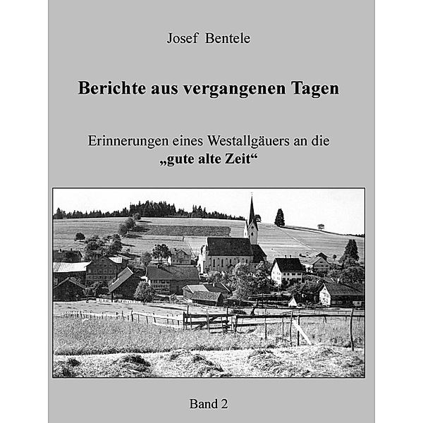 Berichte aus vergangenen Tagen - Band 2 -, Josef Bentele