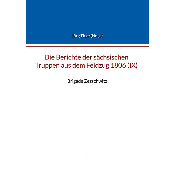 Berichte der sächsischen Truppen aus dem Feldzug 1806 (IX) / Beiträge zur sächsischen Militärgeschichte zwischen 1793 und 1815 Bd.74