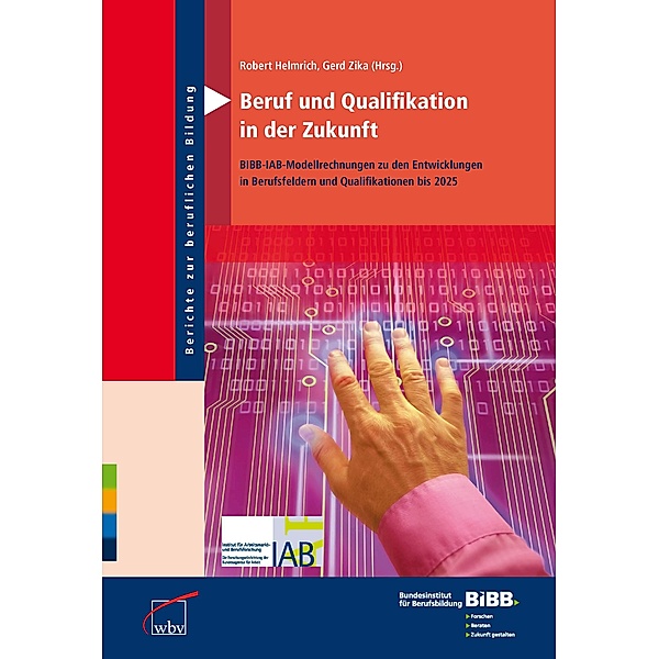 Berichte zur beruflichen Bildung: Beruf und Qualifikation in der Zukunft, Gerd Zika, Robert Helmrich