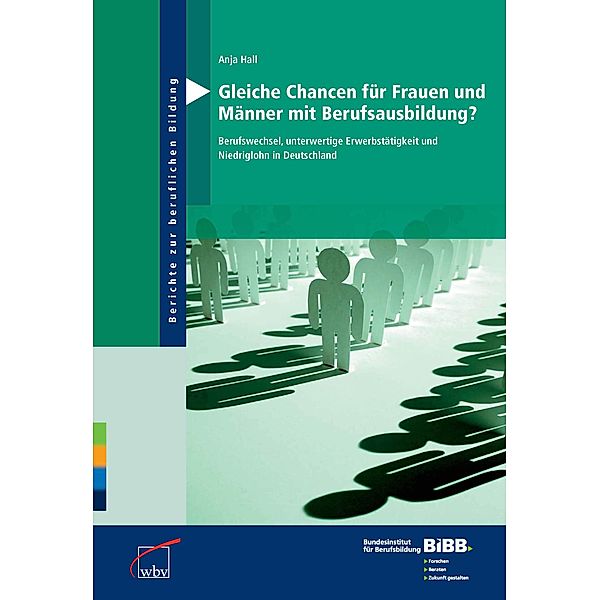 Berichte zur beruflichen Bildung: Gleiche Chancen für Frauen und Männer mit Berufsausbildung?, Anja Hall