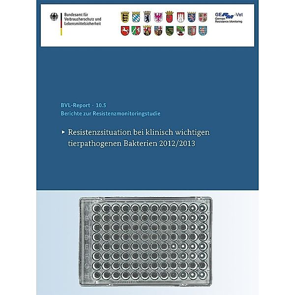 Berichte zur Resistenzmonitoringstudie 2012/2013 / BVL-Reporte Bd.10.5, Bundesamt für Verbraucherschutz und Lebensmittelsicherheit (BVL)
