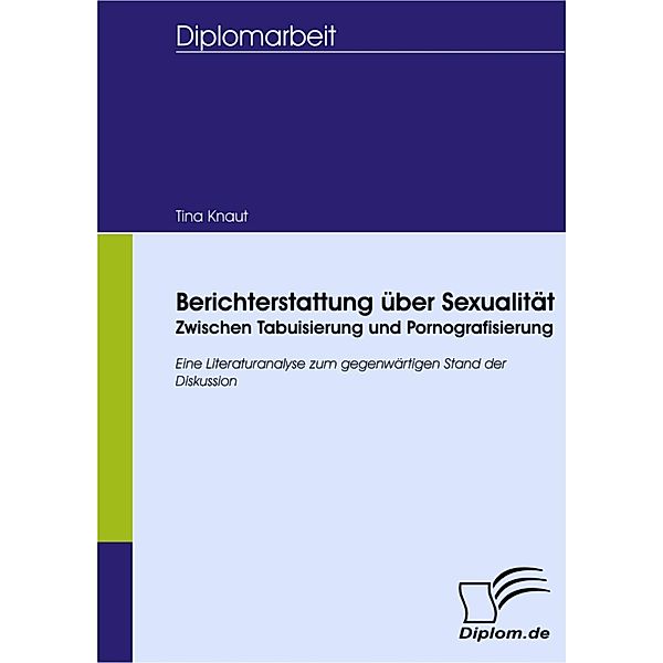 Berichterstattung über Sexualität: Zwischen Tabuisierung und Pornografisierung, Tina Knaut