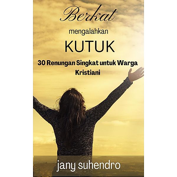 Berkat Mengalahkan Kutuk: 30 Renungan Singkat untuk Warga Kristiani, Jany Suhendro