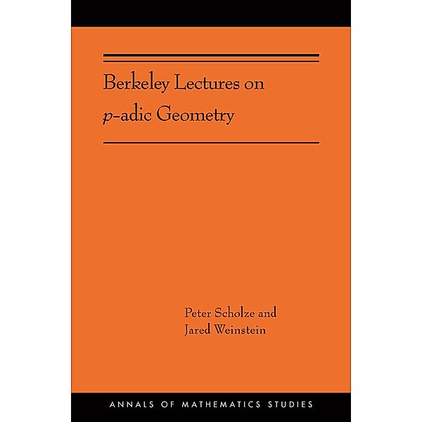 Berkeley Lectures on p-adic Geometry / Annals of Mathematics Studies Bd.207, Peter Scholze, Jared Weinstein