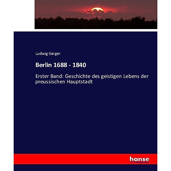 Berlin 1688 - 1840, Ludwig Geiger