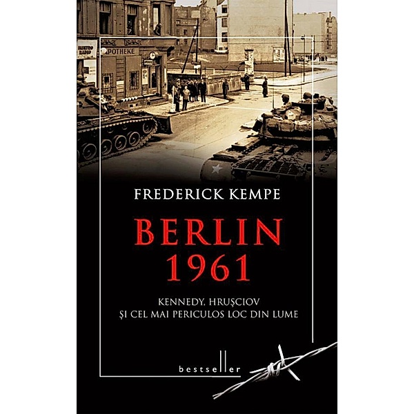 Berlin 1961. Kennedy, Hru¿ciov ¿i cel mai periculos loc din lume / Bestseller, Frederick Kempe