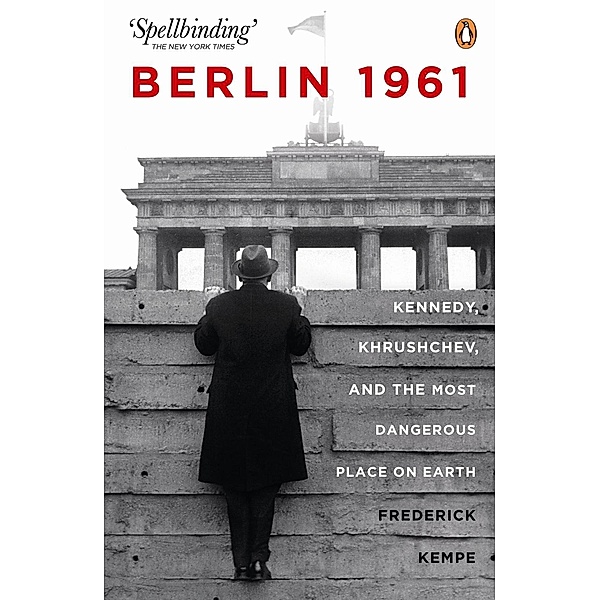 Berlin 1961: Kennedy, Khruschev, and the Most Dangerous Place on Earth, Frederick Kempe