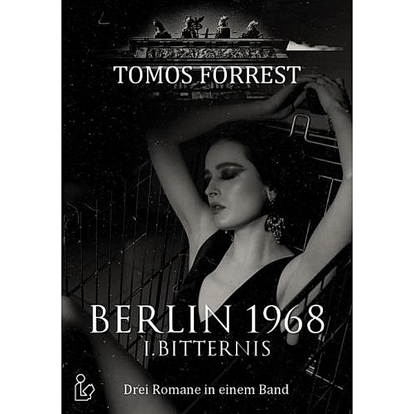 Berlin 1968 I. Bitternis - Drei Romane in einem Band, Tomos Forrest