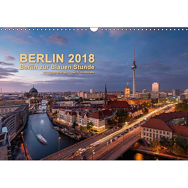 Berlin 2018 - Berlin zur Blauen Stunde (Wandkalender 2018 DIN A3 quer), Peter R. Stuhlmann