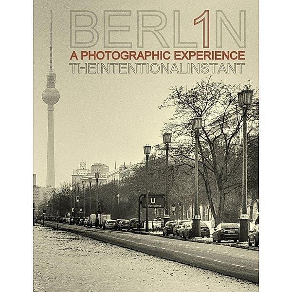 Berlin - A Photographic Experience, The Intentionalinstant