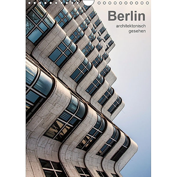 Berlin, architektonisch gesehen (Wandkalender 2019 DIN A4 hoch), Sabine Grossbauer