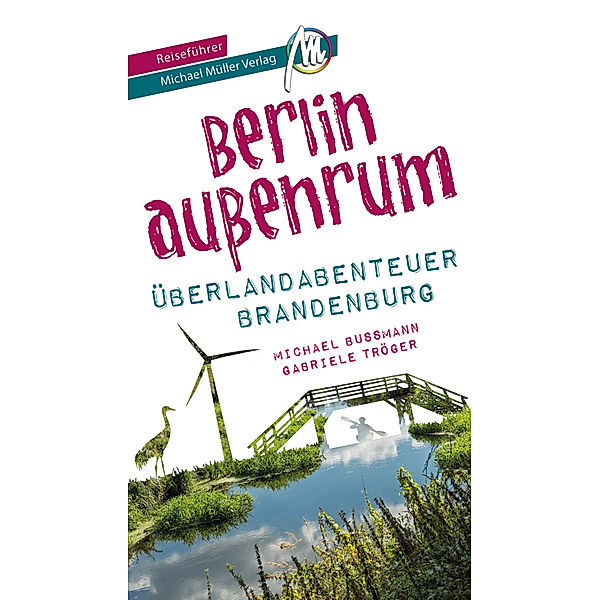Berlin aussenrum - Überlandabenteuer Brandenburg Reiseführer Michael Müller Verlag, Michael Bussmann, Gabriele Tröger