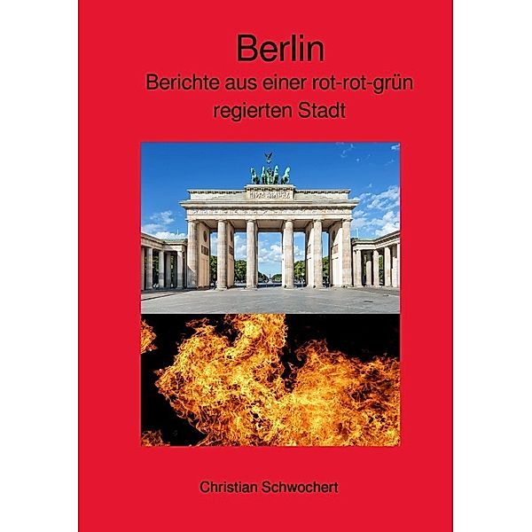 Berlin - Berichte aus einer rot-rot-grün regierten Stadt, Christian Schwochert