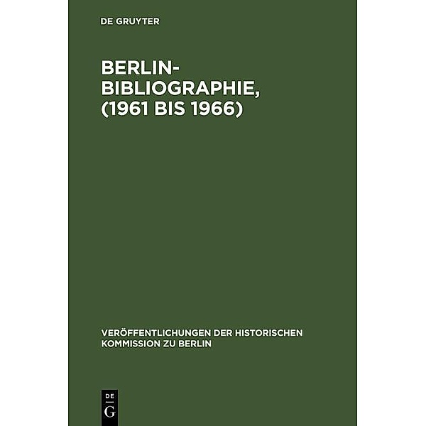 Berlin-Bibliographie, (1961 bis 1966) / Veröffentlichungen der Historischen Kommission zu Berlin Bd.43