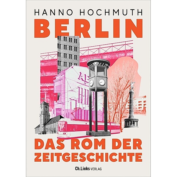 Berlin. Das Rom der Zeitgeschichte, Hanno Hochmuth