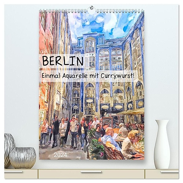 Berlin - Einmal Aquarelle mit Currywurst! (hochwertiger Premium Wandkalender 2024 DIN A2 hoch), Kunstdruck in Hochglanz, Anja Frost