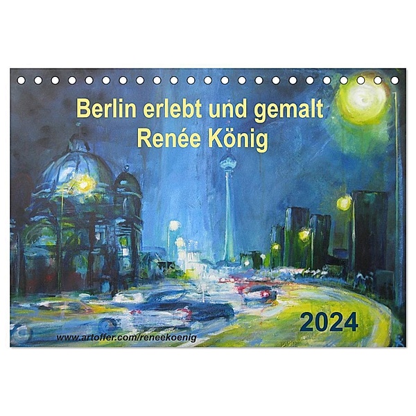 Berlin erlebt und gemalt - Renée König (Tischkalender 2024 DIN A5 quer), CALVENDO Monatskalender, Renee König