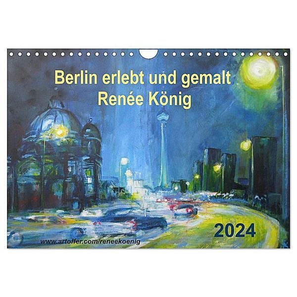 Berlin erlebt und gemalt - Renée König (Wandkalender 2024 DIN A4 quer), CALVENDO Monatskalender, Renee König