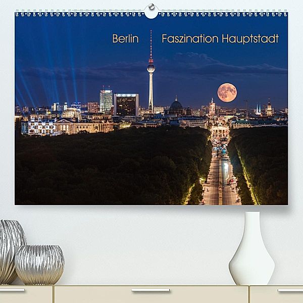 Berlin - Faszination Hauptstadt (Premium, hochwertiger DIN A2 Wandkalender 2020, Kunstdruck in Hochglanz), Jean Claude Castor