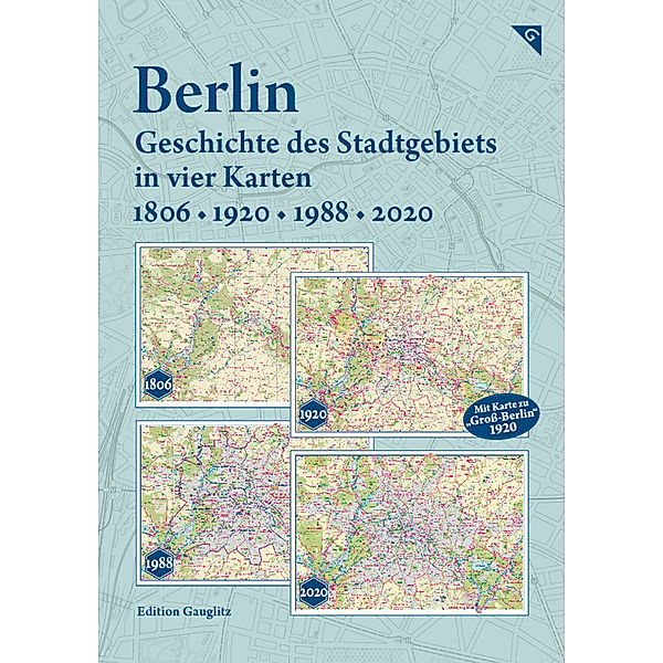 Berlin - Geschichte des Stadtgebiets in vier Karten - 1806, 1920, 1988, 2020, Gerd Gauglitz