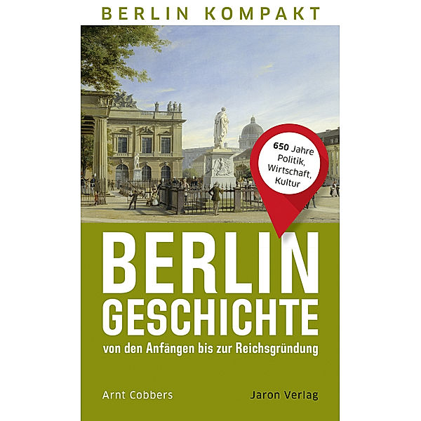 Berlin-Geschichte von den Anfängen bis zur Reichsgründung, Arnt Cobbers