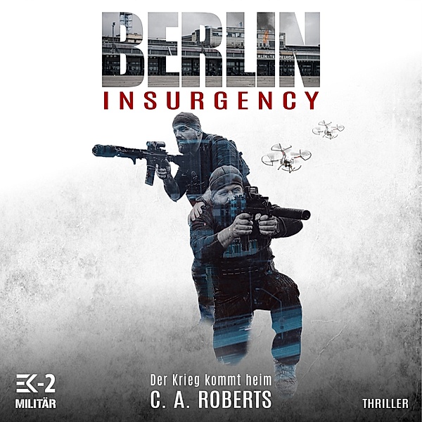 Berlin Insurgency – Der Krieg kommt heim: Veteranenroman – Bundeswehr Veteran Kris Jäger im Kampf gegen Sniper, Drohnen und Terror, C. A. Roberts