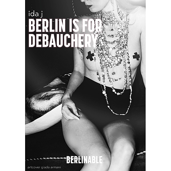 Berlin is for Debauchery, Ida J