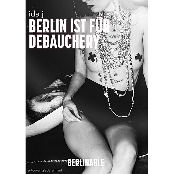 Berlin ist für Debauchery, Ida J