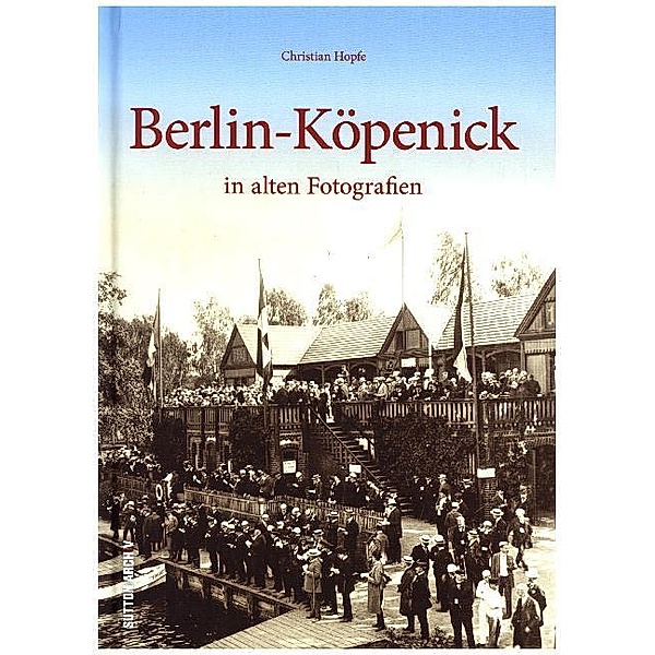 Berlin-Köpenick in alten Fotografien, Christian Hopfe