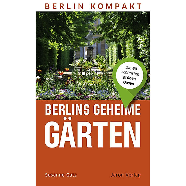 Berlin kompakt / Berlins geheime Gärten, Susanne Gatz