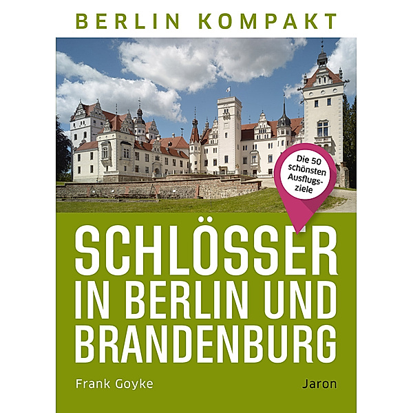 Berlin kompakt / Schlösser in Berlin und Brandenburg, Frank Goyke