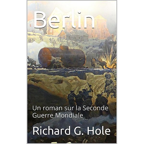 Berlin (La Seconde Guerre Mondiale, #10) / La Seconde Guerre Mondiale, Richard G. Hole