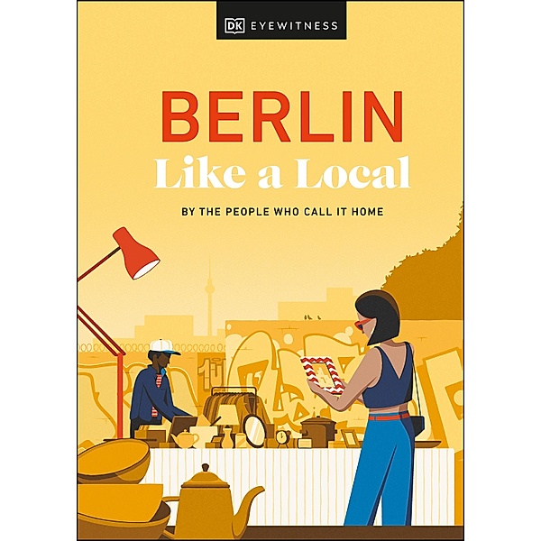 Berlin Like a Local / Local Travel Guide, DK Eyewitness, Marlén Jacobshagen, Alexander Rennie, Barbara Woolsey