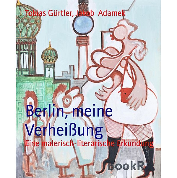 Berlin, meine Verheissung, Jakob Adamek, Tobias Gürtler